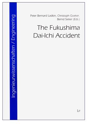 The Fukushima Dai-Ichi Accident (Engineering / Ingenieurwissenschaften #1) By Peter Bernard Ladkin (Editor), Christoph Goeker (Editor), Bernd Sieker (Editor) Cover Image