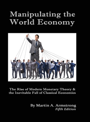 Manipulating the World Economy: The Rise of Modern Monetary Theory & the Inevitable Fall of Classical Economics - Is there an Alternative?