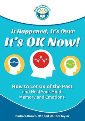 It Happened, It's Over, It's Ok Now - Regular Edition: How to Let Go of the Past and Heal Your Mind, Memory, and Emotions It Happened, It's Over, It's Ok Now - Regular Edition: How to Let Go of the Past and Heal Your Mind, Memory, and Emotions cover
