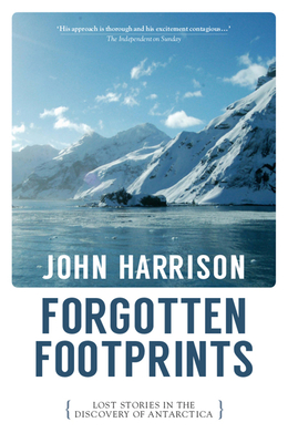 Forgotten Footprints: Lost Stories in the Discovery of Antarctica By John Harrison Cover Image