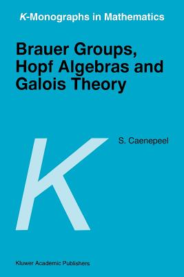 Brauer Groups, Hopf Algebras and Galois Theory (K-Monographs in Mathematics #4) Cover Image