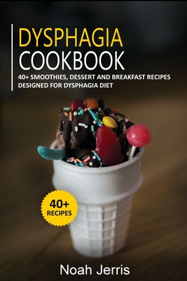 Dysphagia Cookbook: 40+ Smoothies, Dessert and Breakfast Recipes designed for Dysphagia diet Cover Image