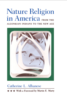 Nature Religion in America: From the Algonkian Indians to the New Age (Chicago History of American Religion) Cover Image