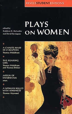 Plays on Women: Anon, Arden of Faver (Revels Student Editions) By Stephen Bevington (Editor), Kathleen McLuskie (Editor) Cover Image