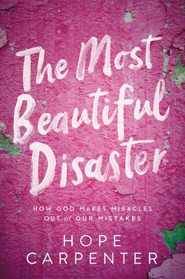 The Most Beautiful Disaster: How God Makes Miracles Out of Our Mistakes Cover Image