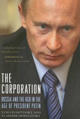 The Corporation: Russia and the KGB in the Age of President Putin By Yuri Felshtinsky Cover Image