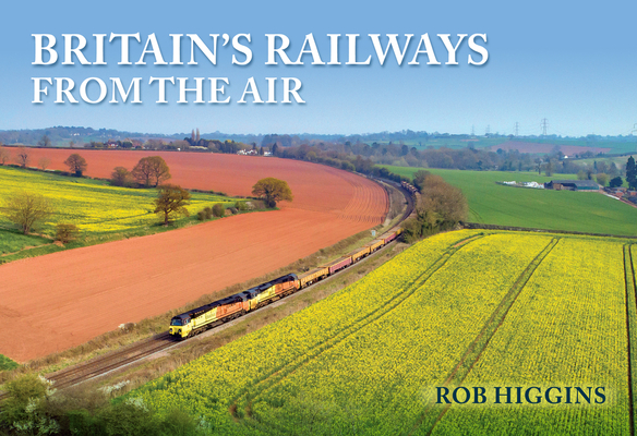 Britain's Railways from the Air By Rob Higgins Cover Image