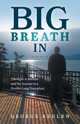 Big Breath In: The Fight to Breathe and the Journey to a Double-Lung Transplant Cover Image