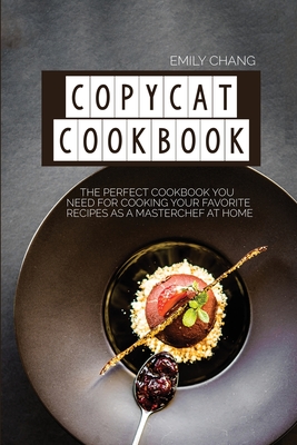 Copycat Cookbook: The Perfect Cookbook You Need for Cooking Your Favorite Recipes as a Masterchef at Home Cover Image