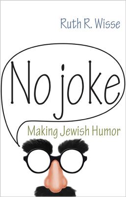 No Joke: Making Jewish Humor (Library of Jewish Ideas #4) By Ruth R. Wisse Cover Image