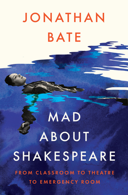 Mad about Shakespeare: From Classroom to Theatre to Emergency Room By Jonathan Bate Cover Image