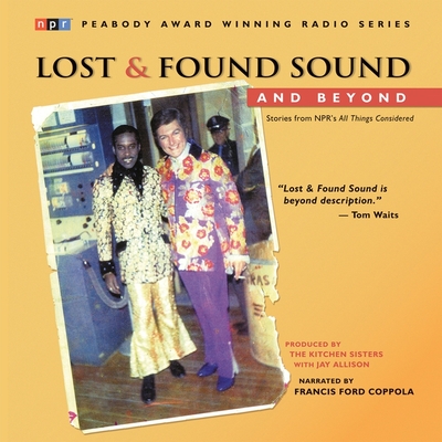 Lost and Found Sound and Beyond Lib/E: Stories from Npr's All Things Considered By The Kitchen Sisters, The Kitchen Sisters (Producer), Jay Allison Cover Image