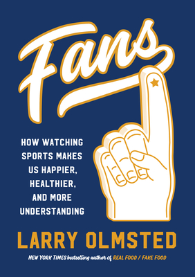 Fans: How Watching Sports Makes Us Happier, Healthier, and More Understanding