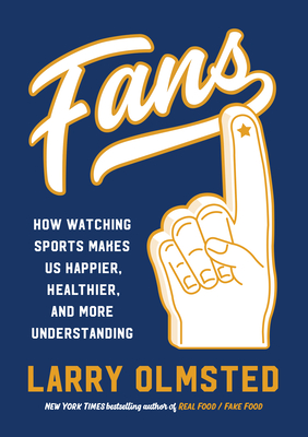 Fans: How Watching Sports Makes Us Happier, Healthier, and More Understanding Cover Image