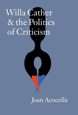 Willa Cather and the Politics of Criticism By Joan Acocella Cover Image