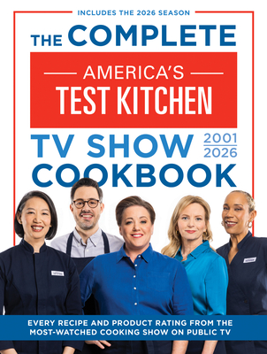 The Complete America’s Test Kitchen TV Show Cookbook 2001–2026: Every recipe and Product Rating from the Most-Watched Cooking Show on Public TVIncludes the 2026 Season By America's Test Kitchen Cover Image