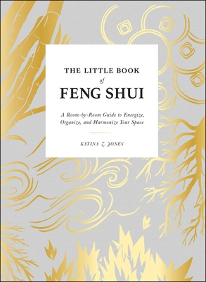 The Little Book of Feng Shui: A Room-by-Room Guide to Energize, Organize, and Harmonize Your Space By Katina Z. Jones Cover Image