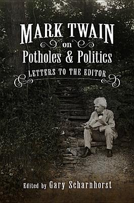 Mark Twain on Potholes and Politics: Letters to the Editor (Mark Twain and His Circle #1) By Gary Scharnhorst (Editor) Cover Image