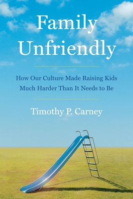 Family Unfriendly: How Our Culture Made Raising Kids Much Harder Than It Needs to Be