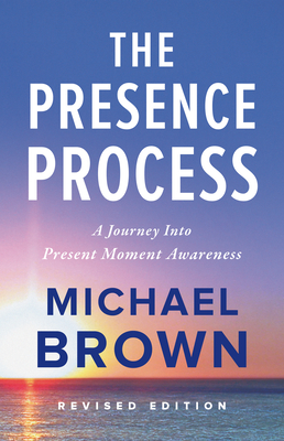 The Presence Process: A Journey Into Present Moment Awareness By Michael Brown Cover Image