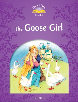 Classic Tales Second Edition: Level 4: The Goose Girl (Classic Tales. Level 4) By Sue Arengo Cover Image