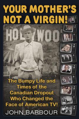 Your Mother's Not a Virgin!: The Bumpy Life and Times of the Canadian Dropout who changed the Face of American TV! By John Barbour Cover Image