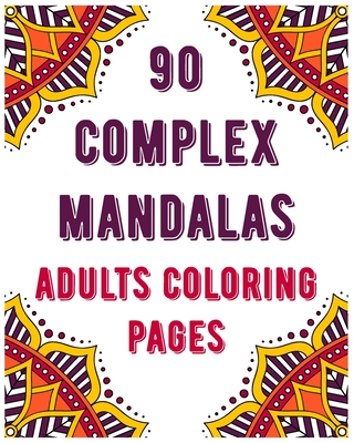 90 Complex Mandalas Adults Coloring Pages: mandala coloring book for all: 90 mindful patterns and mandalas coloring book: Stress relieving and relaxin Cover Image