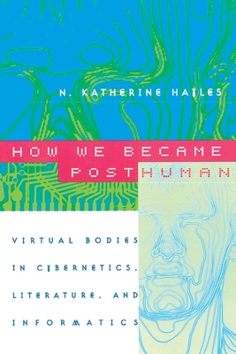 How We Became Posthuman: Virtual Bodies in Cybernetics, Literature, and Informatics Cover Image