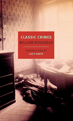 Classic Crimes By William Roughead, Lucy Sante (Introduction by) Cover Image