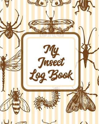 My Insect Log Book: Bug Catching Log Book Insects and Spiders Nature Study Outdoor Science Notebook By Trent Placate Cover Image