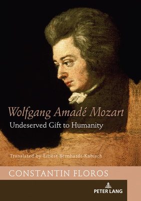 Wolfgang Amadé Mozart: Undeserved Gift to Humanity By Constantin Floros Cover Image