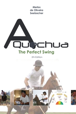 A Quechua - The Perfect Swing: Volume 3 By Cacho Merlos, Raphael de Oliveira, Uwe Seebacher Cover Image