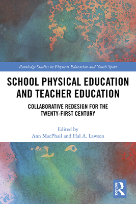 School Physical Education and Teacher Education: Collaborative Redesign for the 21st Century (Routledge Studies in Physical Education and Youth Sport) By Ann MacPhail (Editor), Hal Lawson (Editor) Cover Image