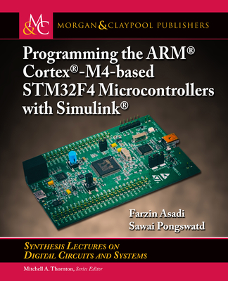 Programming the Arm(r) Cortex(r)-M4-Based Stm32f4 Microcontrollers with Simulink(r) (Synthesis Lectures on Digital Circuits and Systems) Cover Image