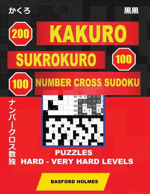 200 Kakuro - Sukrokuro 100 - 100 Number Cross Sudoku. Puzzles Hard - Very Hard Levels: Holmes Is a Collection of Puzzles of Complex and Very Difficult By Basford Holmes Cover Image