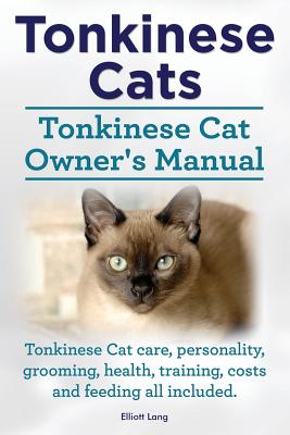 Tonkinese Cats. Tonkinese Cat Owner's Manual. Tonkinese Cat Care, Personality, Grooming, Health, Training, Costs and Feeding All Included. By Elliott Lang Cover Image