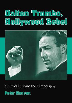 Dalton Trumbo, Hollywood Rebel: A Critical Survey and Filmography Cover Image