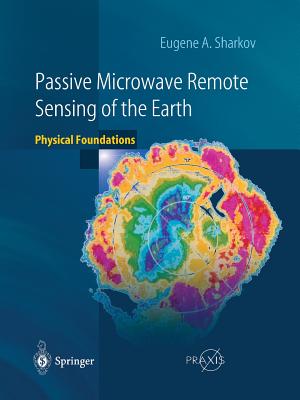 Passive Microwave Remote Sensing of the Earth: Physical Foundations By Eugene A. Sharkov Cover Image