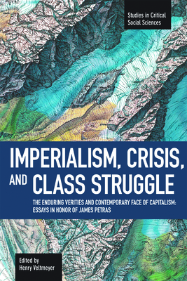 Imperialism, Crisis and Class Struggle: The Enduring Verities and Contemporary Face of Capitalism: Essays in Honor of James Petras (Studies in Critical Social Sciences) By Henry Veltmeyer Cover Image