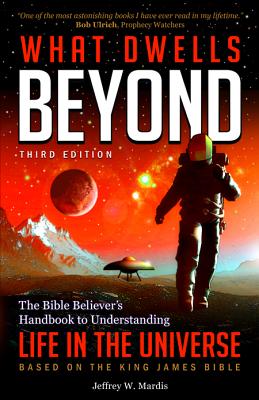 What Dwells Beyond: The Bible Believer's Handbook to Understanding Life in the Universe (Third Edition) Cover Image