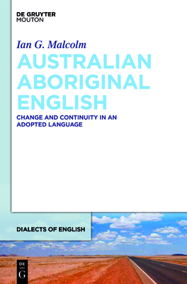 Australian Aboriginal English: Change and Continuity in an Adopted Language (Dialects of English [Doe] #16)