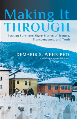 Making It Through: Bosnian Survivors Sharing Stories of Trauma, Transcendence, and Truth Cover Image