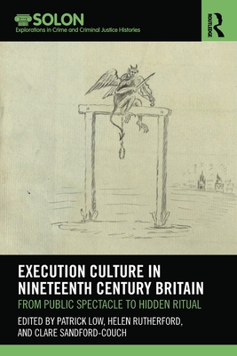 Execution Culture in Nineteenth Century Britain: From Public Spectacle to Hidden Ritual (Routledge Solon Explorations in Crime and Criminal Justice H) By Patrick Low (Editor), Helen Rutherford (Editor), Clare Sandford-Couch (Editor) Cover Image