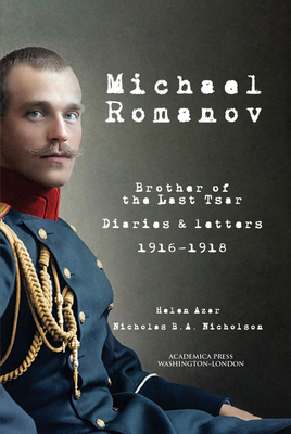 Michael Romanov: Brother of the Last Tsar, Diaries and Letters, 1916-1918 Cover Image