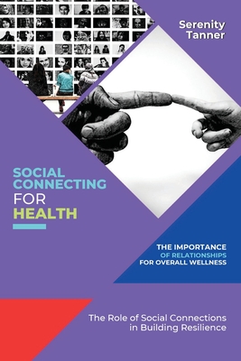Social Connecting for Health-The Importance of Relationships for Overall Wellness: The Role of Social Connections in Building Resilience By Serenity Tanner Cover Image