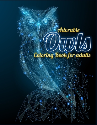 Adorable Owls Coloring Book for adults: An Adult Coloring Book with Cute Owl Portraits, Beautiful, Majestic Owl Designs for Stress Relief Relaxation w Cover Image