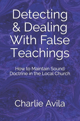 Detecting & Dealing With False Teachings: How to Maintain Sound Doctrine in the Local Church By Charlie Avila Cover Image