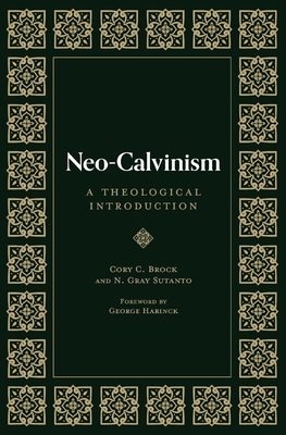 Neo-Calvinism: A Theological Introduction By N. Gray Sutanto, Cory C. Brock, George Harinck (Foreword by) Cover Image