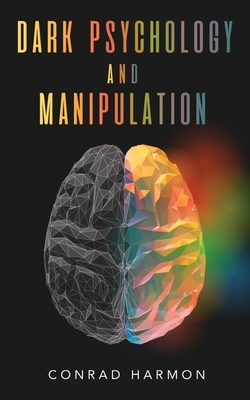 Dark Psychology And Manipulation: Master The Art Of Persuasion, Use NLP And Body Language To Influence People, And See Through The Mind Control Tricks Cover Image