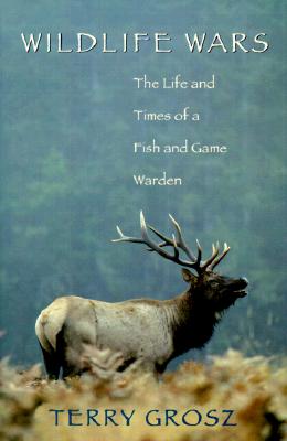 Wildlife Wars The Life And Times Of A Fish And Game Warden